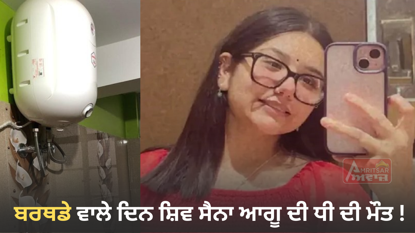 ਜਲੰਧਰ : ਬਰਥਡੇ ਵਾਲੇ ਦਿਨ ਸ਼ਿਵ ਸੈਨਾ ਆਗੂ ਦੀ ਧੀ ਦੀ ਮੌਤ, ਗੀਜ਼ਰ ‘ਚੋਂ ਹੋਈ ਗੈਸ ਲੀਕ: